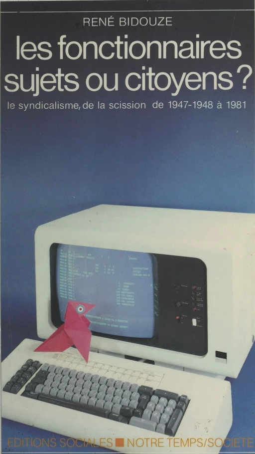 Les fonctionnaires sujets ou citoyens ? (2) Le syndicalisme, de la scission de 1947-1948 à 1981 - René Bidouze - FeniXX réédition numérique