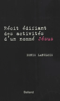 Récit édifiant des activités d'un nommé Jésus