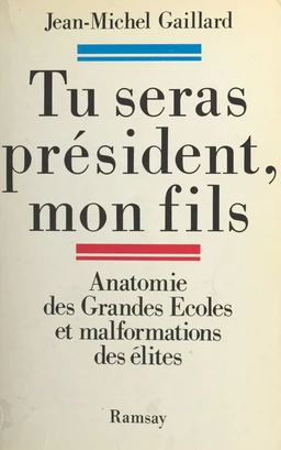 Tu seras président mon fils : anatomie des Grandes Écoles et malformation des élites