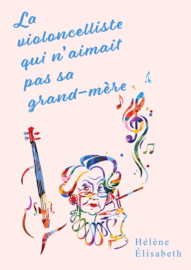 La violoncelliste qui n'aimait pas sa grand-mère - Hélène Élisabeth - Librinova