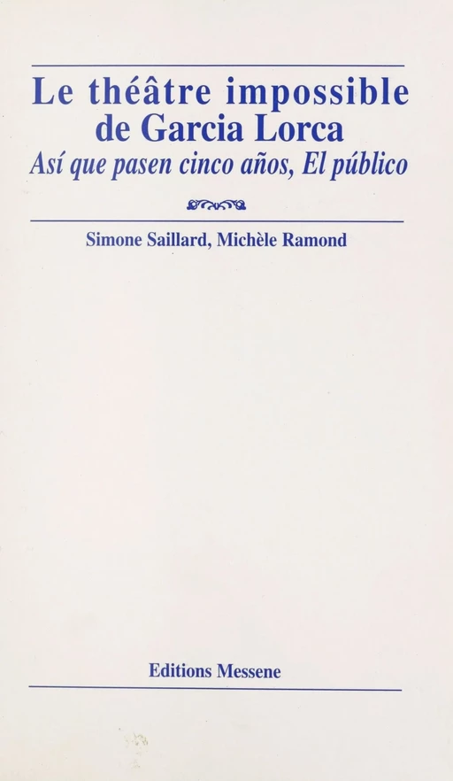 Le théâtre impossible de Garcia Lorca : «Así que pasen cinco años», «El público» - Simone Saillard, Michèle Ramond - FeniXX réédition numérique