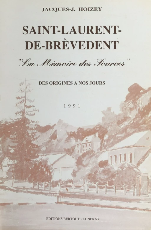 Saint-Laurent-de-Brèvedent : «La mémoire des sources», des origines à nos jours (1991) - Jacques Hoizey - FeniXX réédition numérique