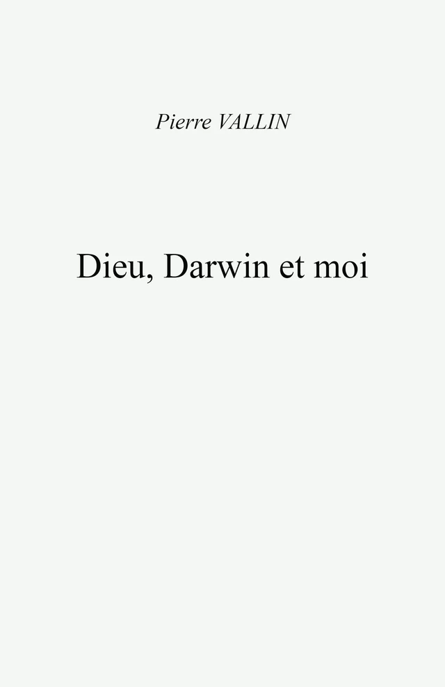 Dieu, Darwin et moi - Pierre Vallin - Librinova