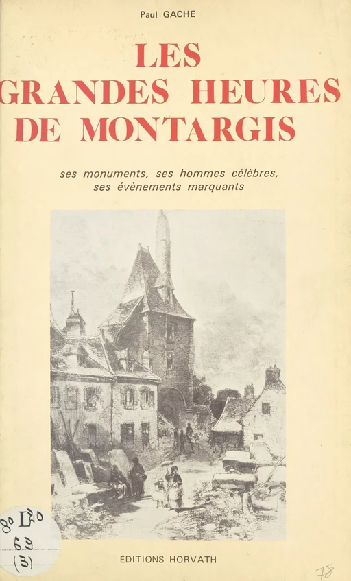 Les grandes heures de Montargis : ses monuments, ses hommes célèbres, ses événements marquants - Paul Gache - FeniXX réédition numérique