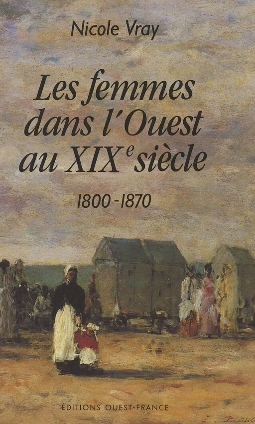 Les femmes dans l'Ouest au XIXe siècle : 1800-1870 - Nicole Vray - FeniXX réédition numérique