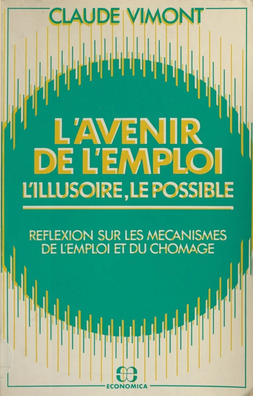 L'avenir de l'emploi : l'illusoire, le possible. Réflexions sur les mécanismes de l'emploi et du chômage - Claude Vimont - FeniXX réédition numérique