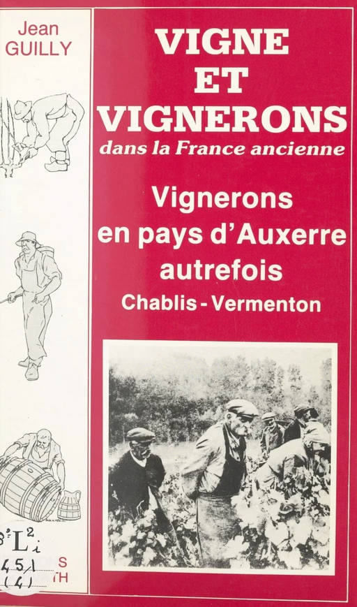 Vigne et vignerons dans la France ancienne : vignerons en pays d'Auxerre autrefois (Chablis-Vermenton) - Jean Guilly - FeniXX réédition numérique