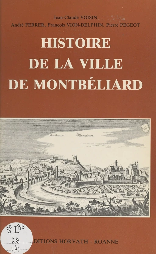 Histoire de la ville de Montbéliard - Jean-Claude Voisin, André Ferrier, François Vion-Delphin - FeniXX réédition numérique