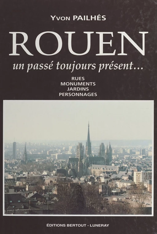 Rouen, un passé toujours présent : rues, monuments, jardins, personnages - Yvon Pailhés - FeniXX réédition numérique