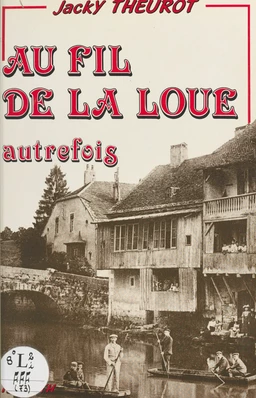 Au fil de la Loue autrefois : images retrouvées de la vie quotidienne