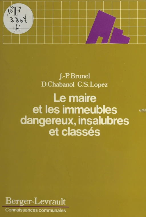 Le maire et les immeubles dangereux, insalubres et classées - Jean-Pierre Brunel, Daniel Chabanol, Claude-Sylvain Lopez - FeniXX réédition numérique