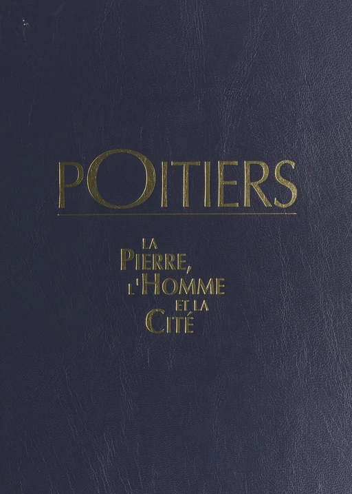 Poitiers : la pierre, l'homme et la cité - Michel Granger, Jean-Marc Rama - FeniXX réédition numérique