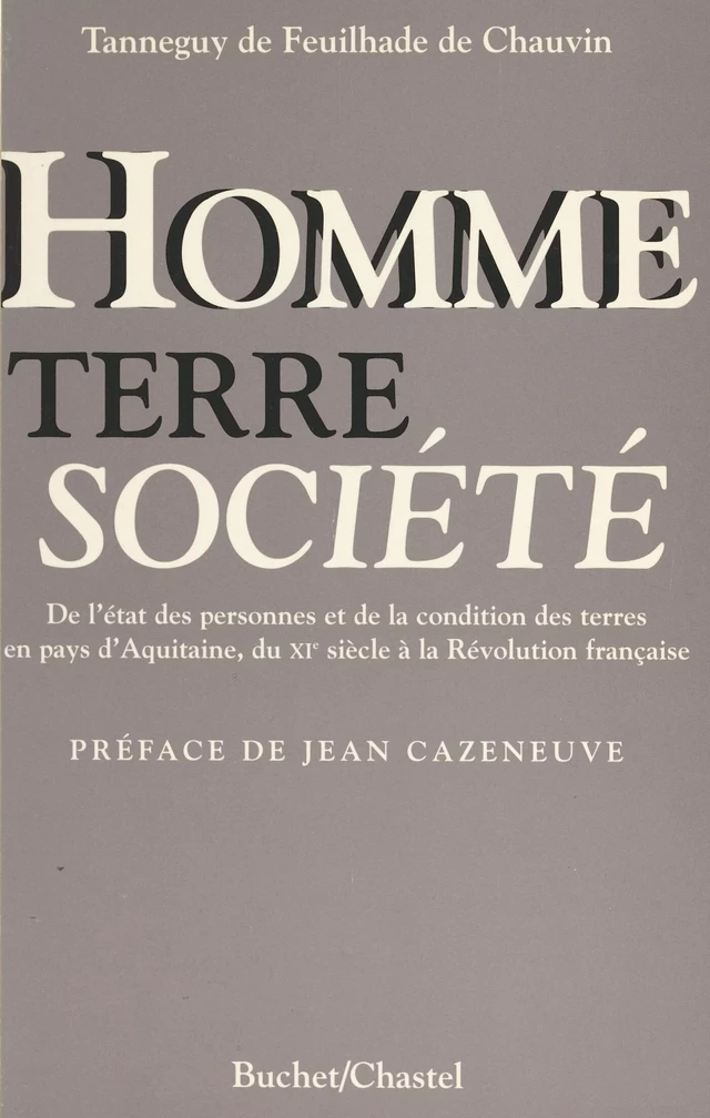 Homme, terre et société : de l'état des personnes et de la condition des terres en pays d'Aquitaine, du XIe siècle à la Révolution française - Tanneguy de Feuilhade de Chauvin - FeniXX réédition numérique