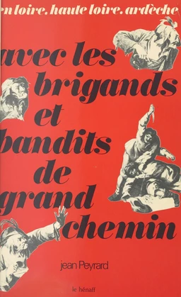 Avec les brigands et bandits de grand chemin : en Loire, Haute-Loire, Ardèche