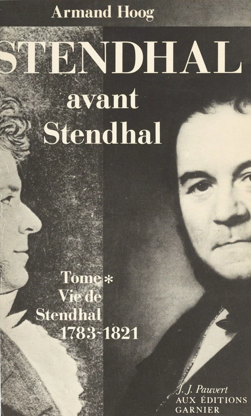 Vie de Stendhal (1). Stendhal avant Stendhal : 1783-1821 - Armand Hoog - FeniXX réédition numérique