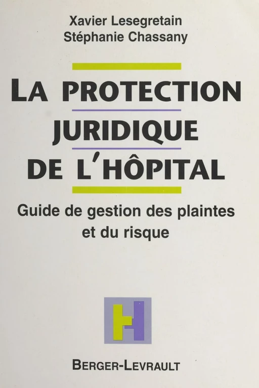 La protection juridique de l'hôpital : guide de gestion des plaintes et du risque - Xavier Lesegretain, Stéphanie Chassany - FeniXX réédition numérique