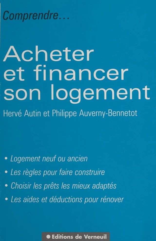 Acheter et financer son logement : logement neuf ou ancien, les règles pour faire construire, choisir les prêts les mieux adaptés, les aides et déductions pour rénover - Hervé Autin, Philippe Auverny-Bennetot - FeniXX réédition numérique