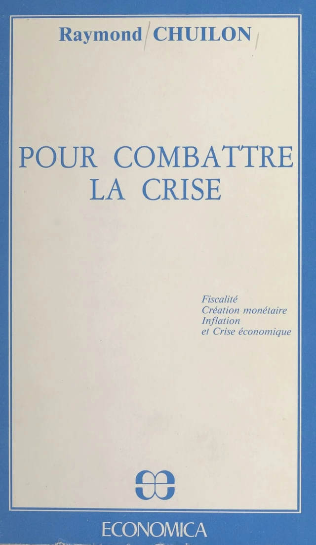 Pour combattre la crise : fiscalité, création monétaire, inflation et crise économique - Raymond Chuilon - FeniXX réédition numérique