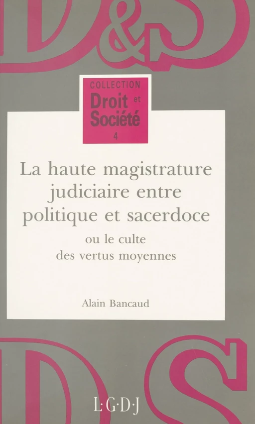 La haute magistrature judiciaire entre politique et sacerdoce ou Le culte des vertus moyennes - Alain Bancaud - FeniXX réédition numérique