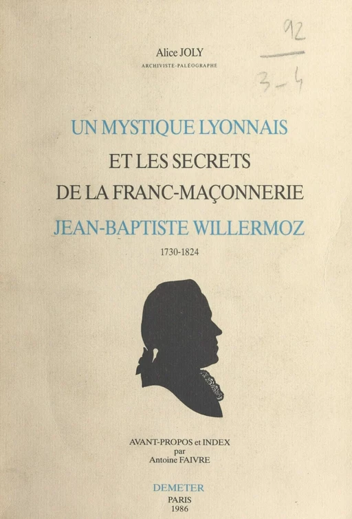 Un mystique lyonnais et les secrets de la franc-maçonnerie : Jean-Baptiste Willermoz, 1730-1824 - Alice Joly - FeniXX réédition numérique