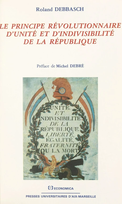 Le principe révolutionnaire d'unité et d'indivisibilité de la République - Roland Debbasch - FeniXX réédition numérique