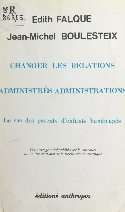 Changer les relations administrés-administrations : le cas des parents d'enfants handicapés - Édith Falque, Jean-Michel Boulesteix - FeniXX réédition numérique