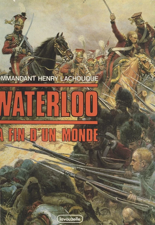 Waterloo : la fin d'un monde - Henry Lachouque - FeniXX réédition numérique