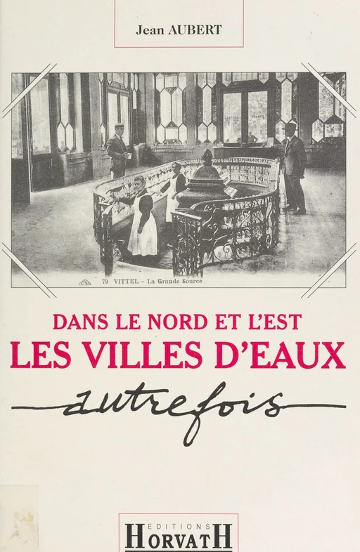 Dans le Nord et l'Est, les villes d'eaux autrefois - Jean Aubert - FeniXX réédition numérique