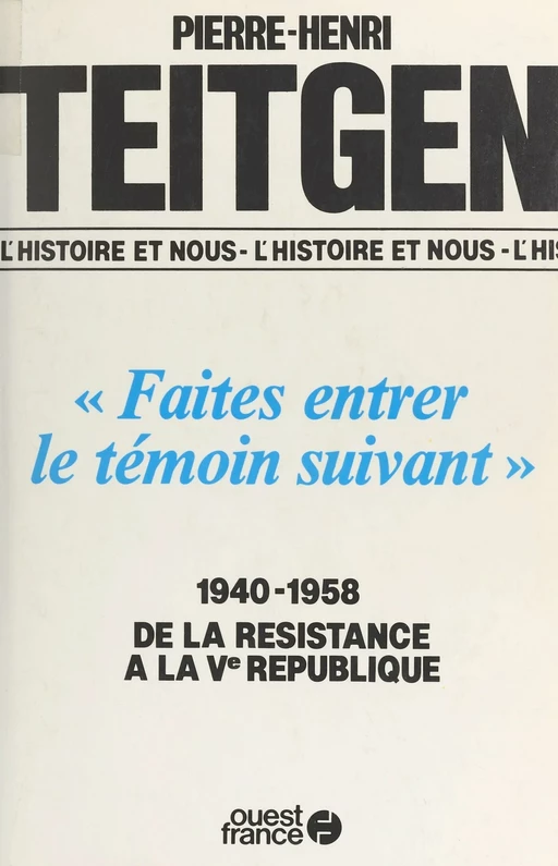 «Faites entrer le témoin suivant» : 1940-1958, de la Résistance à la Ve République - Pierre-Henri Teitgen - FeniXX réédition numérique