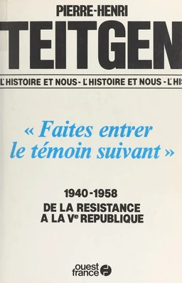 «Faites entrer le témoin suivant» : 1940-1958, de la Résistance à la Ve République