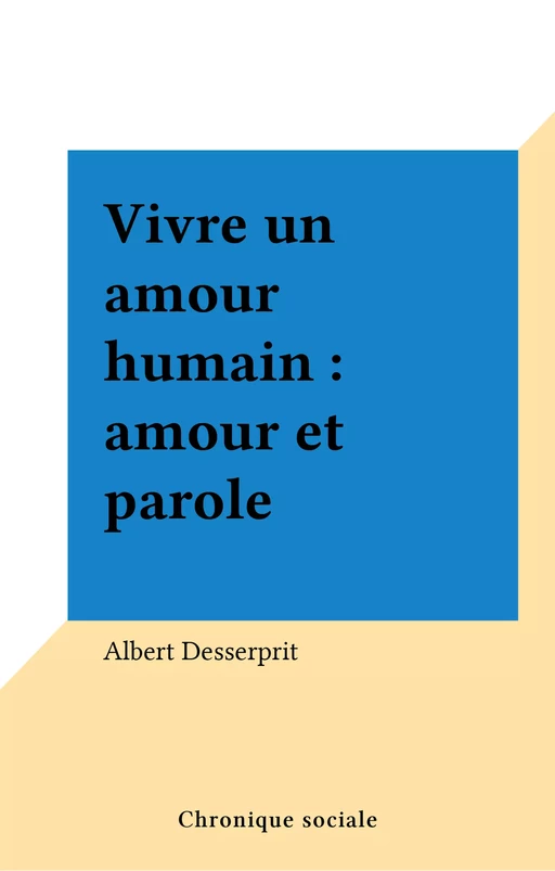 Vivre un amour humain : amour et parole - Albert Desserprit - FeniXX réédition numérique