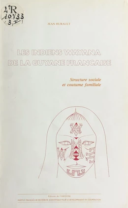 Les Indiens Wayana de la Guyane française : structure sociale et coutume familiale