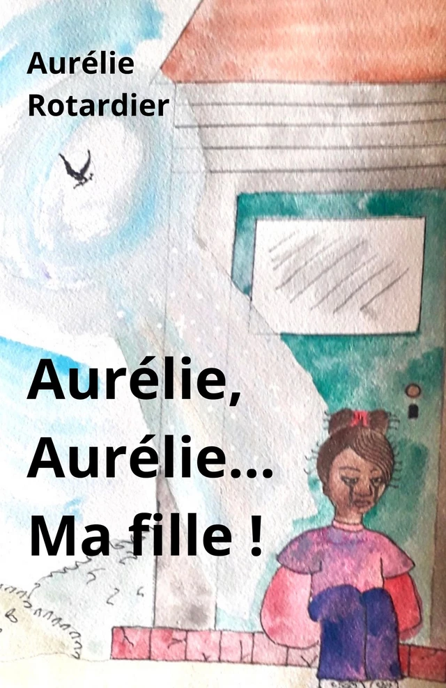 Aurélie, Aurélie… Ma fille ! - Aurélie Rotardier - Librinova