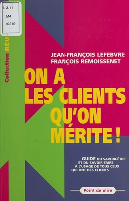 On a les clients qu'on mérite ! Guide du savoir-faire et du savoir-être à l'usage de tous ceux qui ont des clients