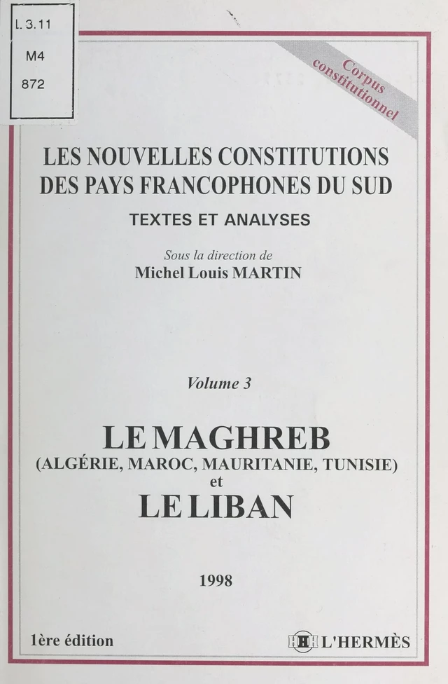 Les nouvelles constitutions des pays francophones du Sud, textes et analyses (3) : Le Maghreb (Algérie, Maroc, Mauritanie, Tunisie) et le Liban - Michel Louis Martin - FeniXX réédition numérique