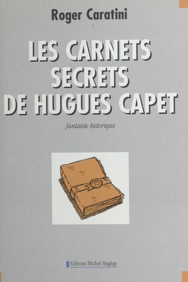 Les carnets secrets de Hugues Capet : fantaisie historique - Roger Caratini - FeniXX réédition numérique