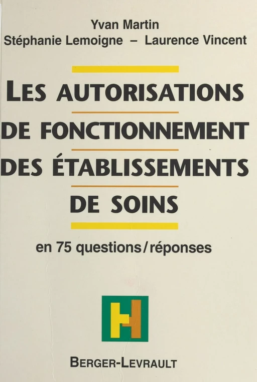 Les autorisations de fonctionnement des établissements de soins : en 75 questions-réponses - Yvan Martin, Stéphanie Lemoigne, Laurence Vincent - FeniXX réédition numérique