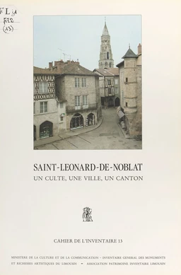 Saint-Léonard-de-Noblat : un culte, une ville, un canton