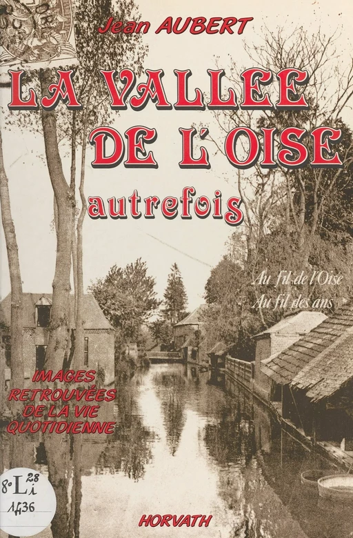 La vallée de l'Oise autrefois : au fil de l'Oise, au fil des ans - Jean Aubert - FeniXX réédition numérique