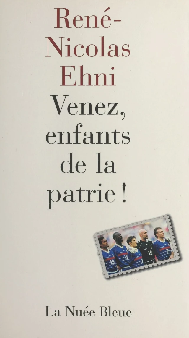 Venez, enfants de la patrie ! Chroniques du Mondial 98 - René Nicolas Ehni - FeniXX réédition numérique