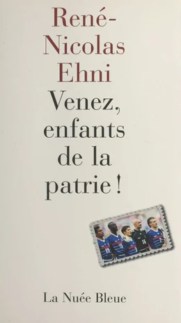 Venez, enfants de la patrie ! Chroniques du Mondial 98