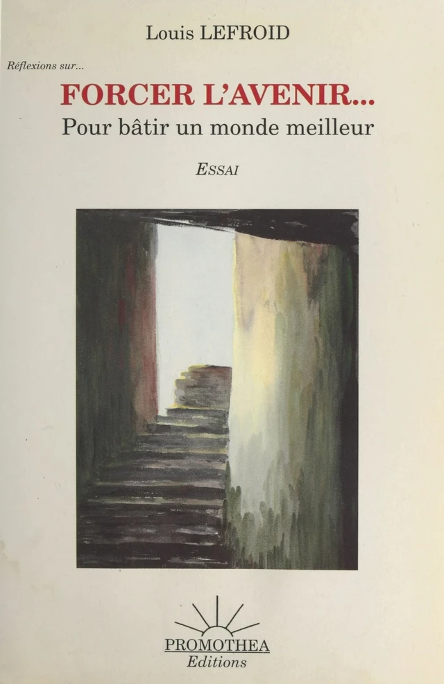 Forcer l'avenir : pour bâtir un monde meilleur - Louis Lefroid - FeniXX réédition numérique