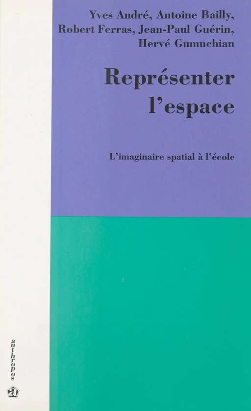 Représenter l'espace : l'imaginaire spatial à l'école - Antoine Bailly, Robert Ferras, Yves André, Jean-Paul Guérin, Hervé Gumuchian - FeniXX réédition numérique