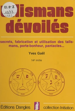 Talismans dévoilés : secrets, fabrication et utilisation des talismans, porte-bonheur, pantacles…