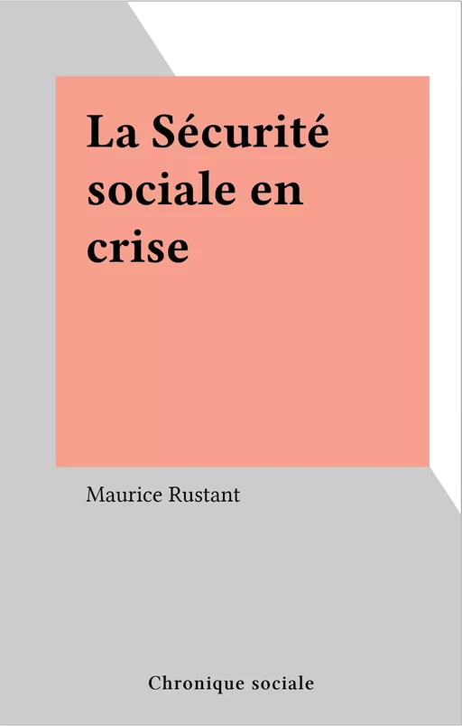 La Sécurité sociale en crise - Maurice Rustant - FeniXX réédition numérique