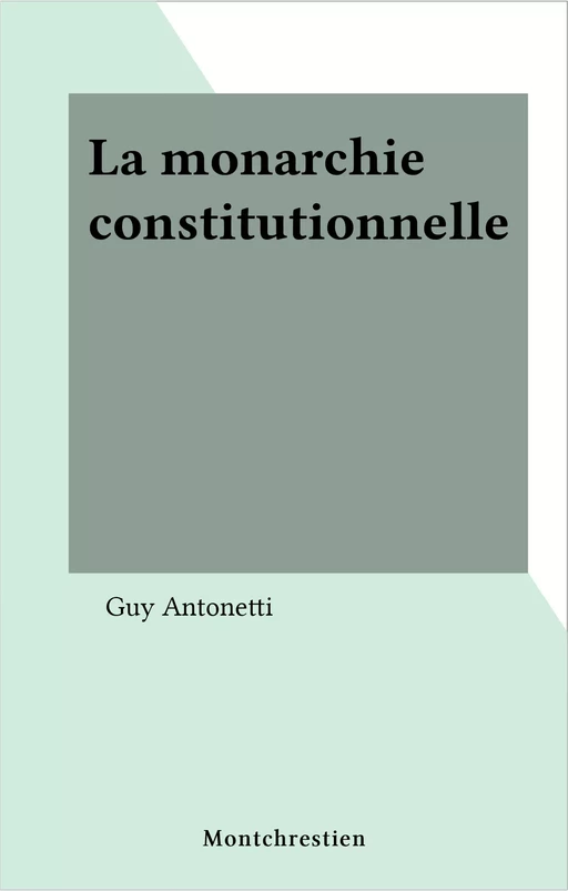 La monarchie constitutionnelle - Guy Antonetti - FeniXX réédition numérique