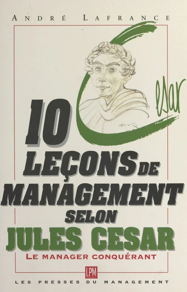 10 leçons de management selon Jules César : le manager conquérant - André-A. Lafrance - FeniXX réédition numérique