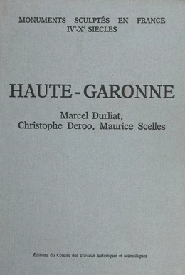 Recueil général des monuments sculptés en France pendant le Haut Moyen Âge, IVe-Xe siècles (4) : Haute-Garonne