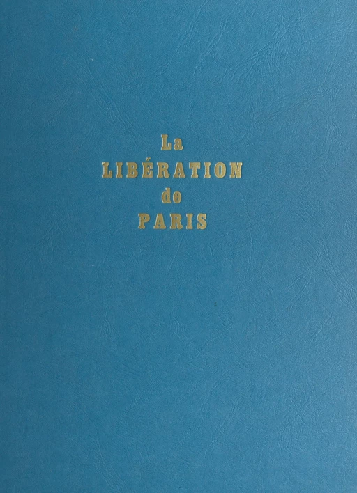 La Libération de Paris - Jean-Pierre Bernier - FeniXX réédition numérique