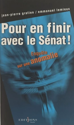 Pour en finir avec le Sénat ! Enquête sur une anomalie